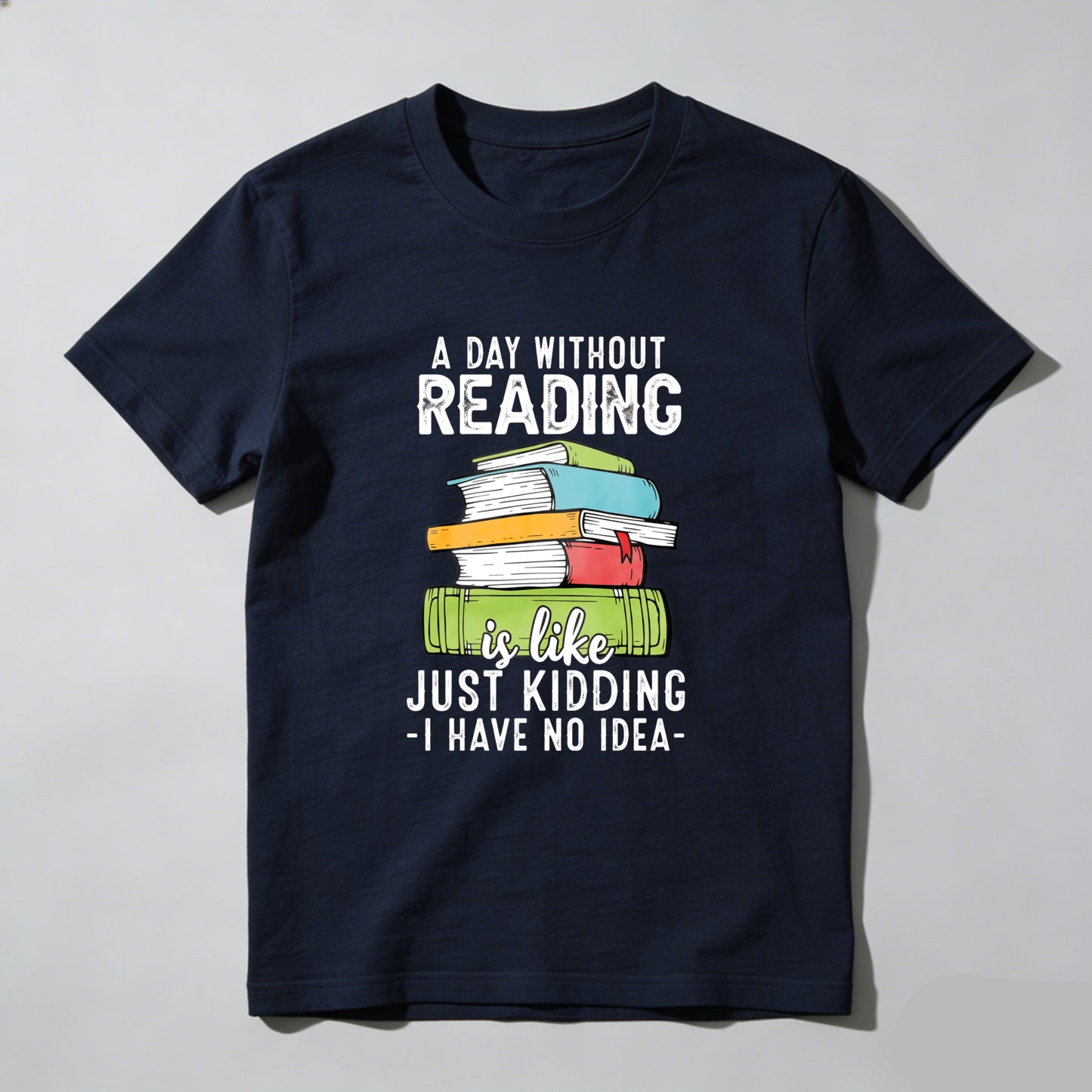 Wardrobecart A Day Without Reading Is Like Just Kidding I Have No Idea Unisex Classic T-shirt