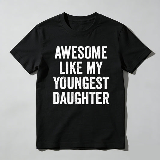 Awesome Like My Youngest Daughter tshirt 100% cotton