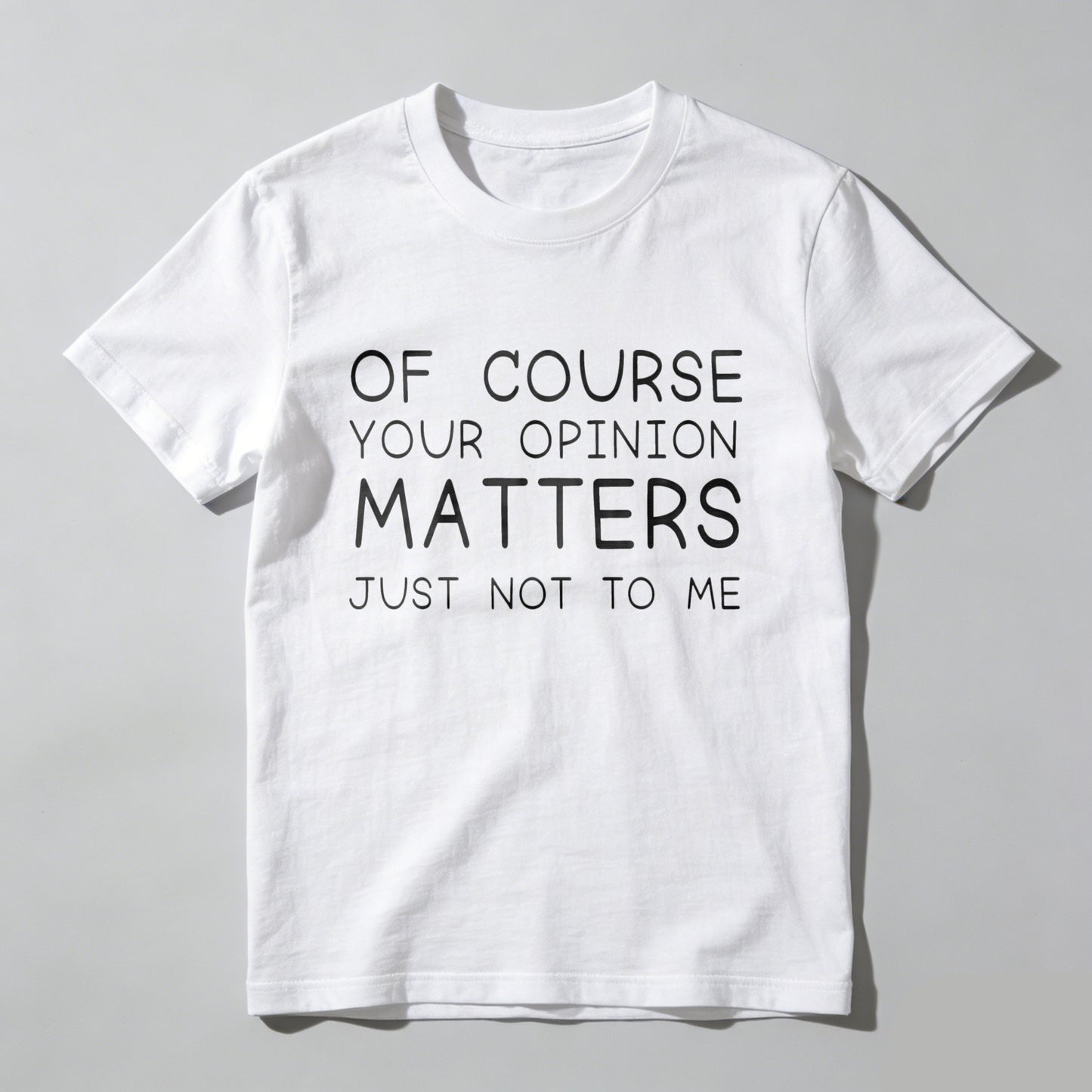 Of Course Your Opinion Matters Just Not To Me Pure Cotton Short Sleeve T Shirt