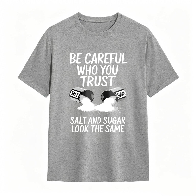 Be Careful Who You Trust Salt And Sugar Look The Same Unisex Classic T-shirt