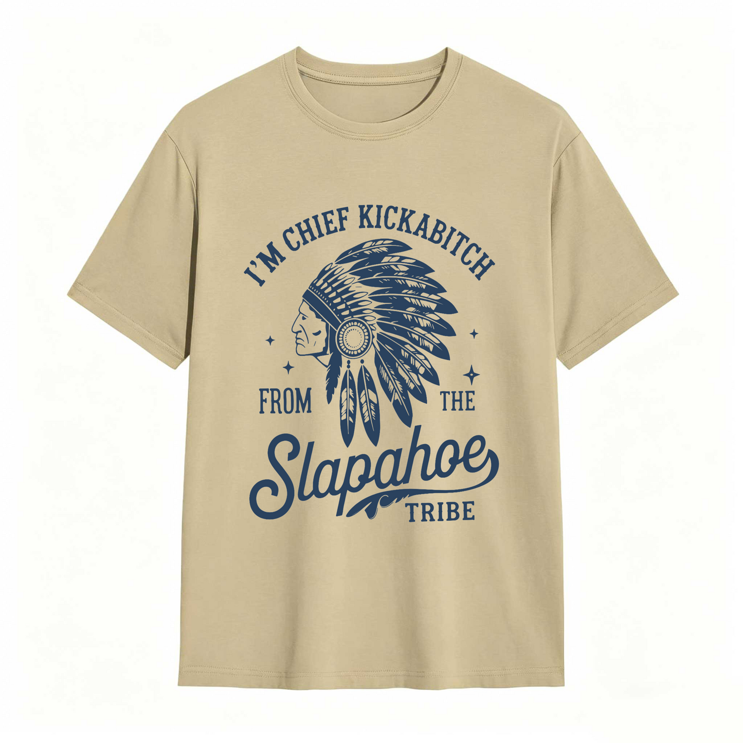 I'm Chief Kickabitch From The Slapahoe Tribe T Shirt 100% cotton
