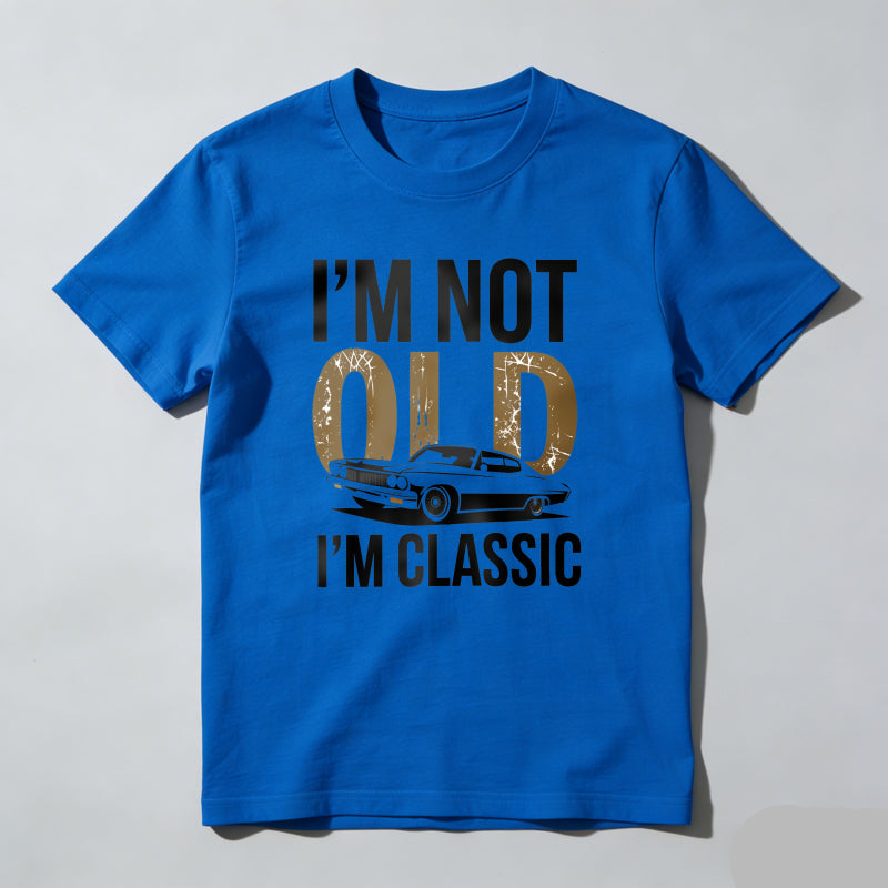 I'm Not Old I'm Classic T Shirt