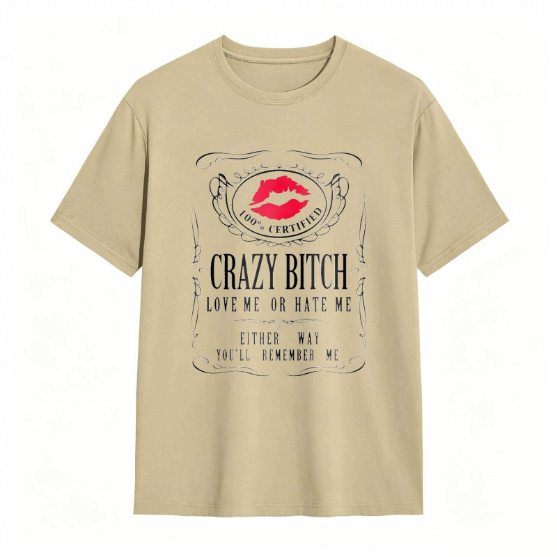Crazy Bitch Love Me Or Hate Me Either Way You Ll Remember Me Unisex Classic T-shirt