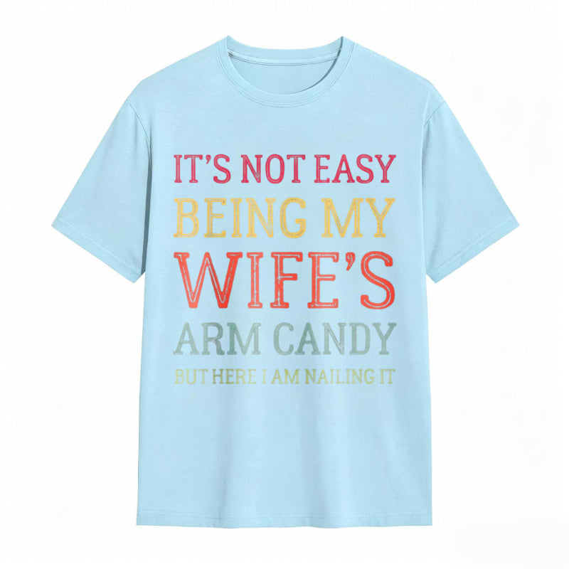 It's Not Easy Being My Wife's Arm Candy Funny Husband T-Shirt