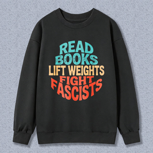 Wardrobecart Read Books Lift Weights Fight Fascists Unisex Classic Sweatshirt