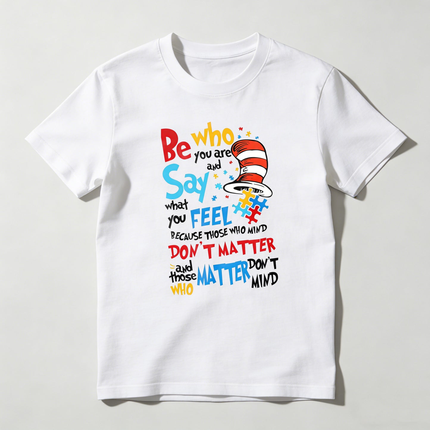 Be Who You Are And Say What You Feel Because Those Who Mind Don't Matter And Those Who Matter Don't Mind With Cat In The Hat Hat T-shirt