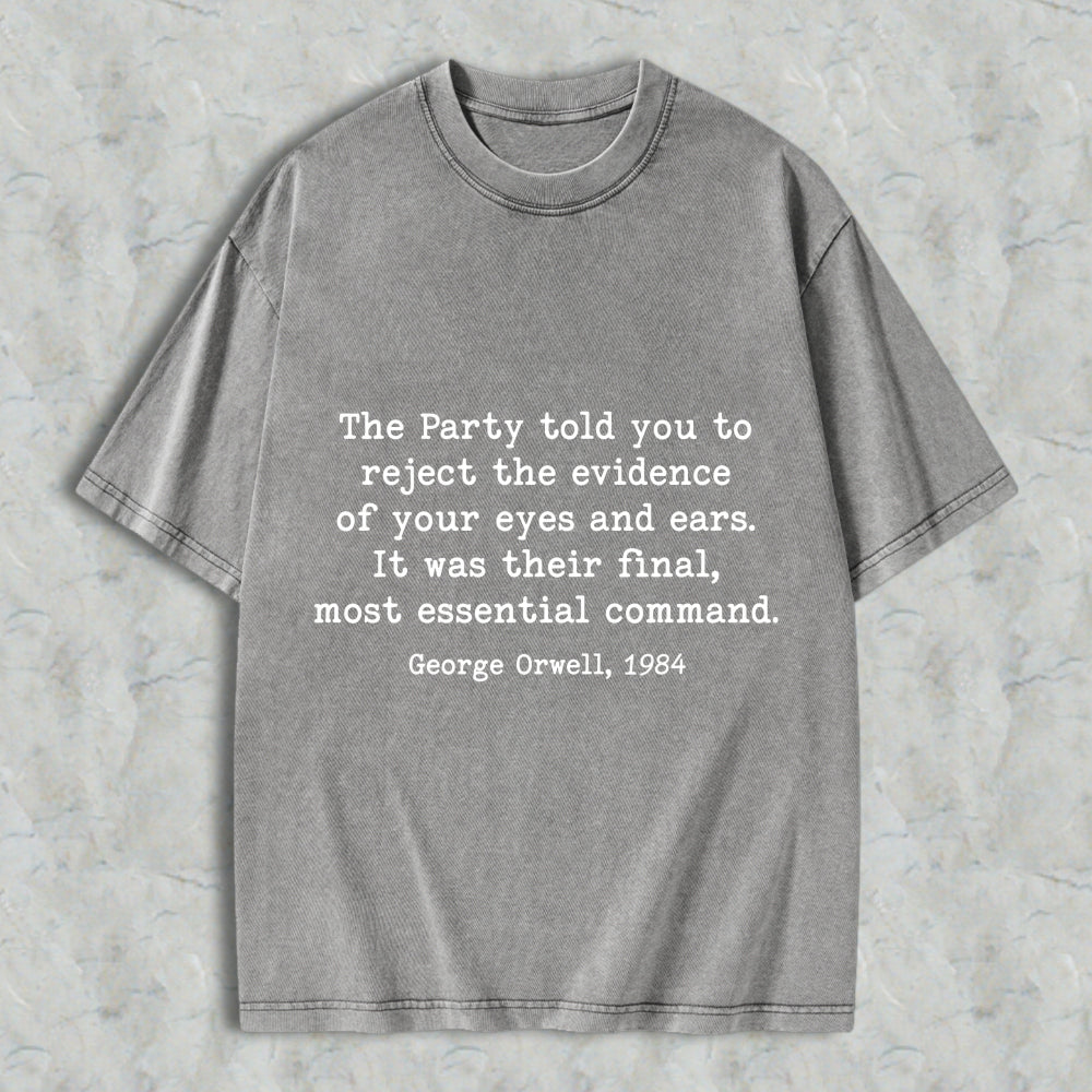Wardrobecart George Orwell 1984 Quote The Party Told You To Reject The Evidence Of Your Eyes And Ears Unisex Washed T-shirt