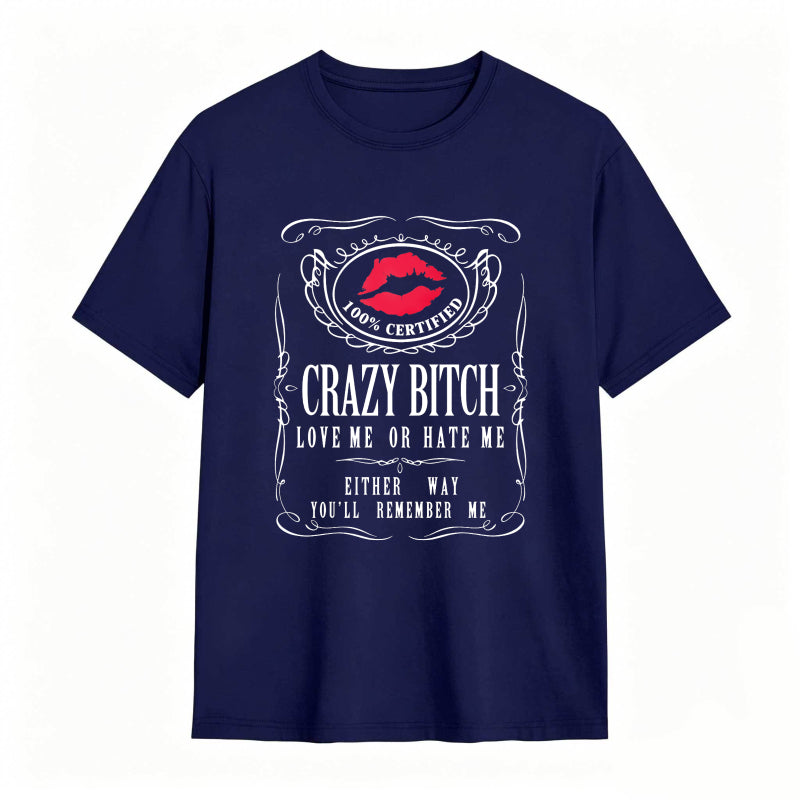 Crazy Bitch Love Me Or Hate Me Either Way You Ll Remember Me Unisex Classic T-shirt