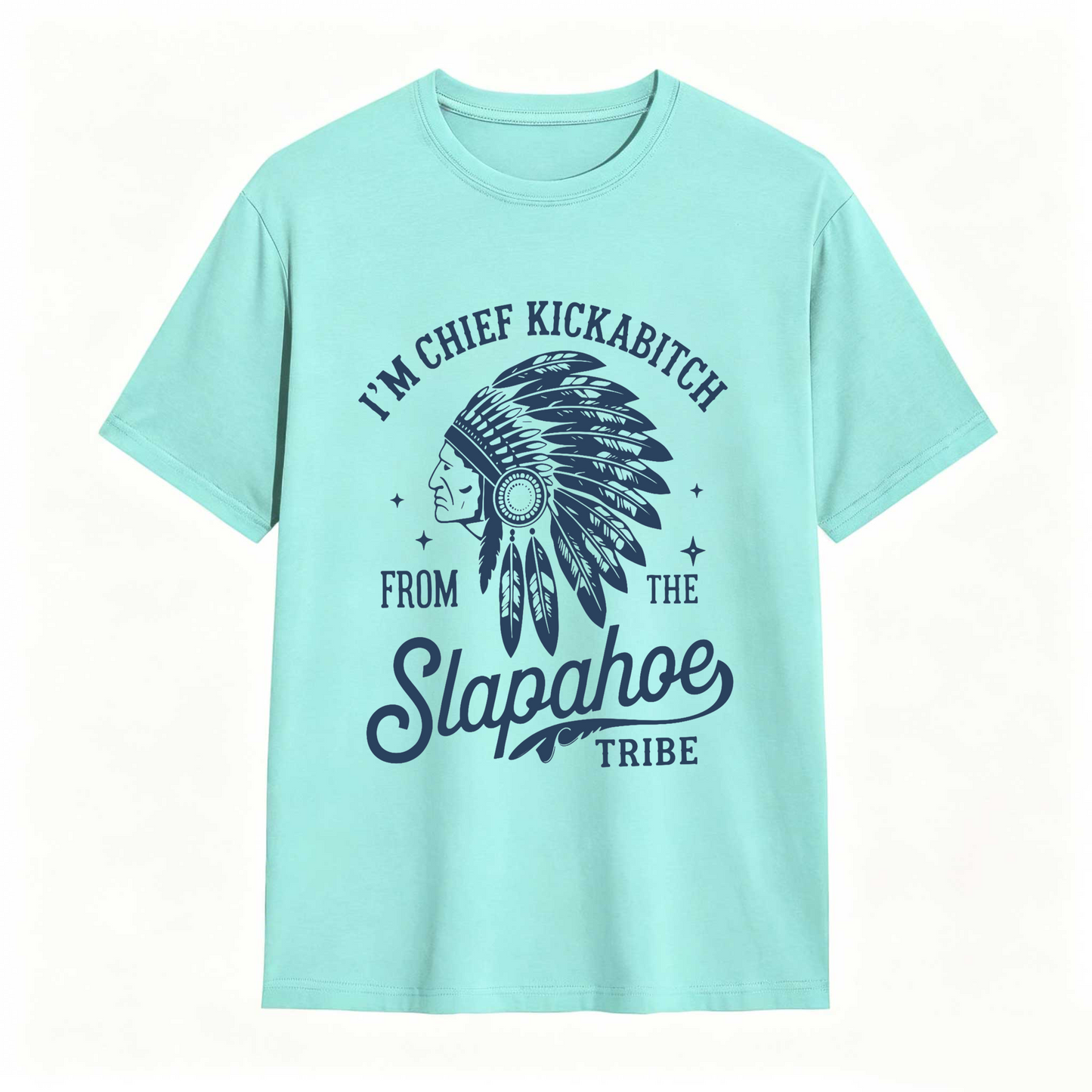 I'm Chief Kickabitch From The Slapahoe Tribe T Shirt 100% cotton