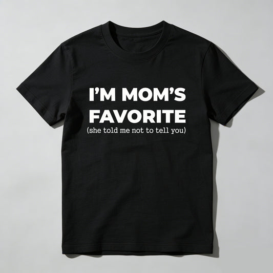 Im Moms Favorite She Told Me Not To Tell You T Shirt Funny Family Gift For Kids And Teens Humorous Mother Day Present