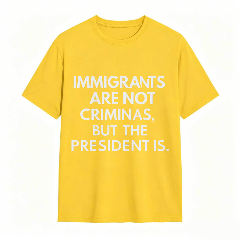 Immigrants Are Not Criminals But The President Is Funny Print T-shirt