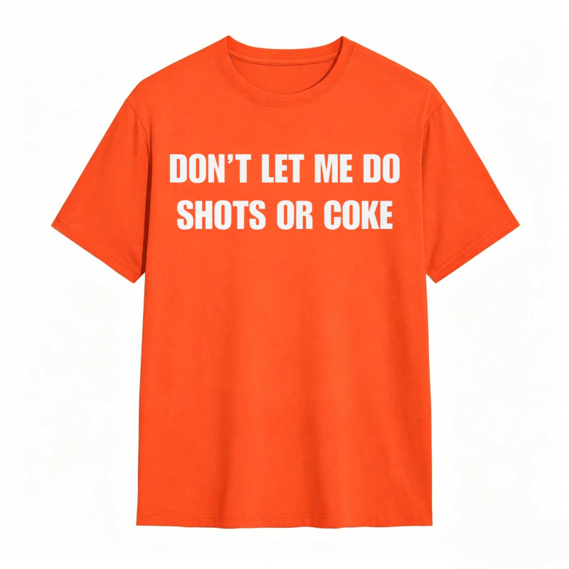 Don't Let Me Do Shots Or Coke Funny Cotton Tee