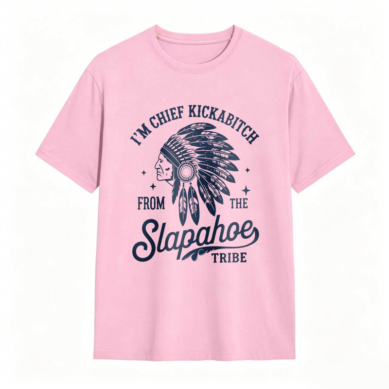 I'M CHIEF KICKABITCH FROM THE SLAPAHOE TRIBE Unisex Cotton Funny T-shirt
