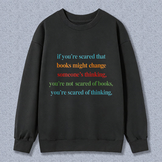 Wardrobecart If Youre Scared That Books Might Change Someones Thinking Youre Not Scared Of Books Youre Scared Of Thinking Unisex Classic Sweatshirt