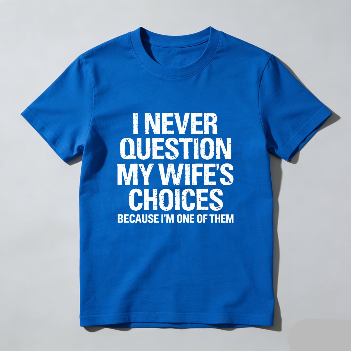 I Never Question My Wifes Choices Because Im One Of Them Pure Cotton Short Sleeve T Shirt- HOT