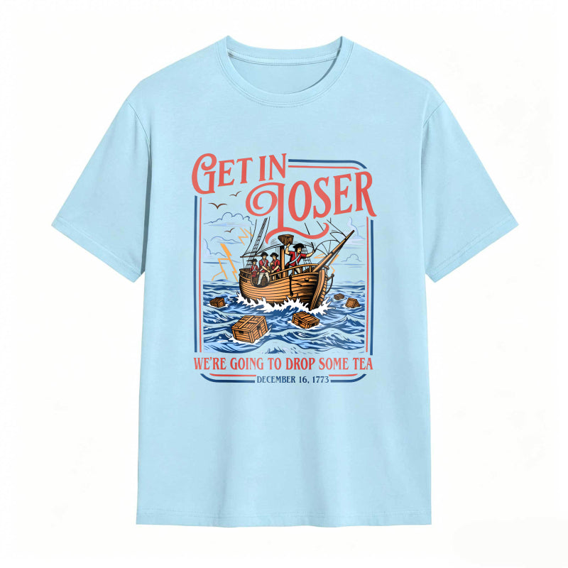 Boston Tea Party Ship And Text Get In Loser We Re Going To Drop Some Tea December 16 1773 Unisex Classic T-shirt