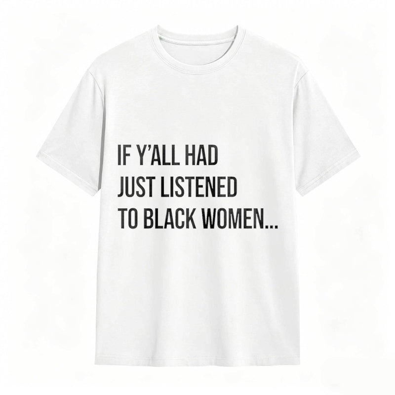 If Y'all Had Just Listened to Black Women Unisex Tee