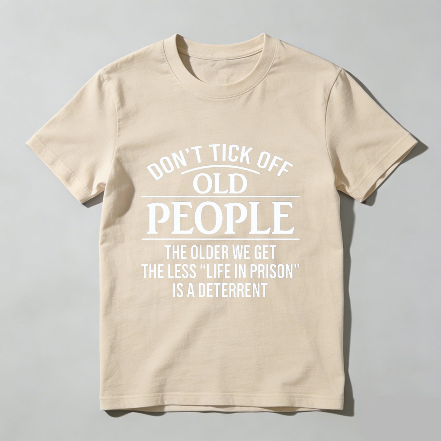 Dont Tick Off Old People The Older We Get The Less Life In Prison Is A Deterrent T-Shirt WOMEN