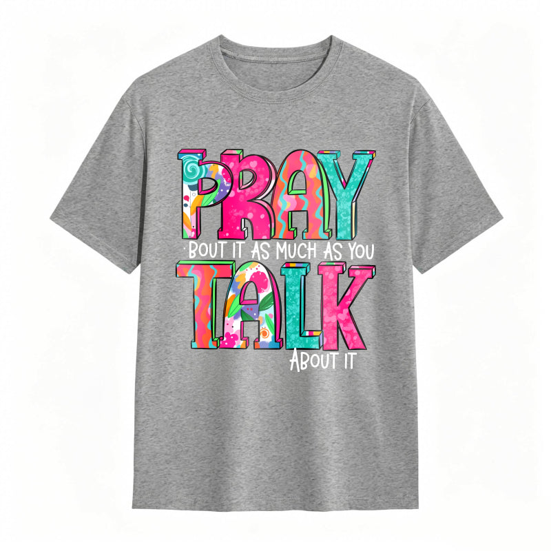 Pray About It As Much As You Talk About It T-shirt