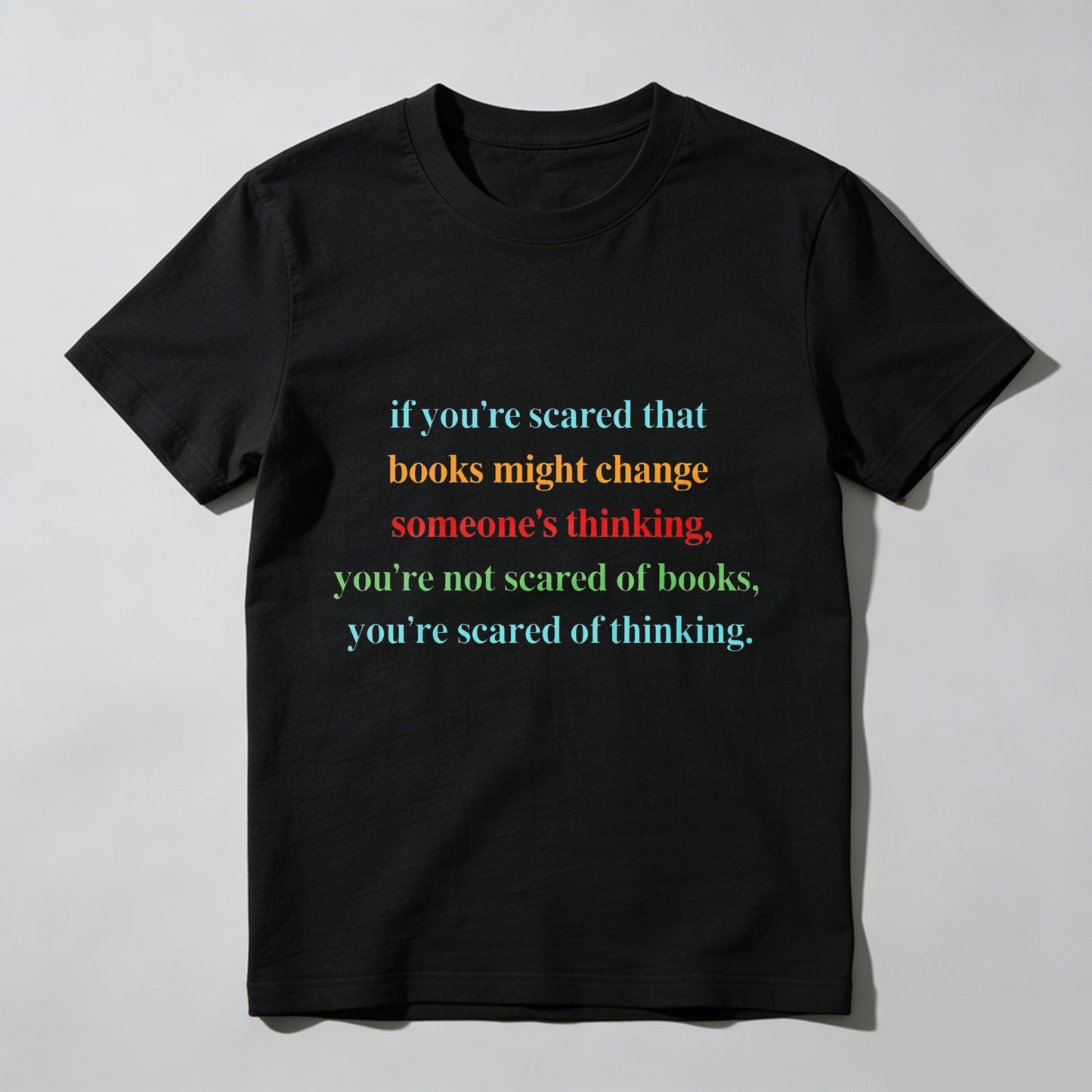 Wardrobecart If You're Scared That Books Might Change Someone's Thinking You're Not Scared Of Books You're Scared Of Thinking Unisex Classic T-shirt