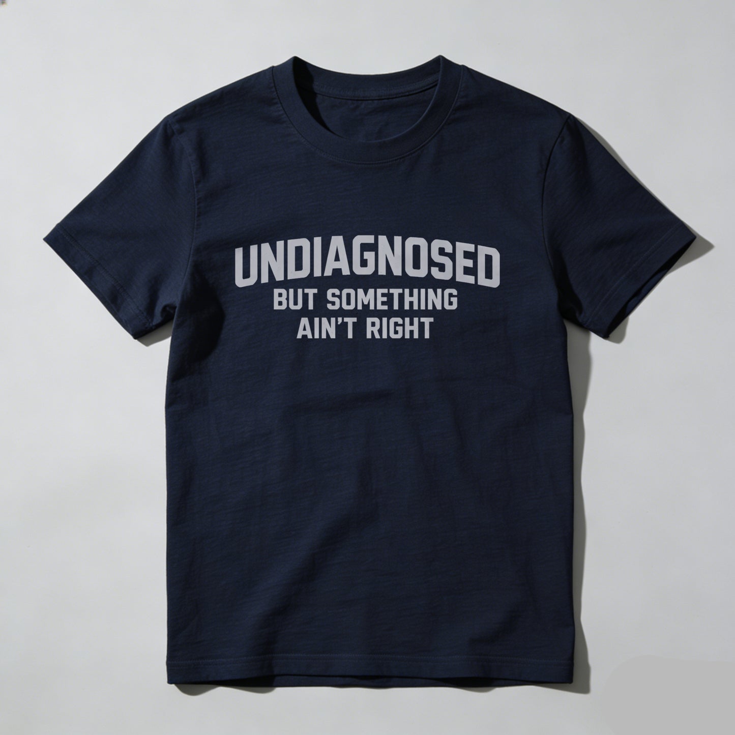 Undiagnosed But Something Ain't Right T-Shirt | Made in USA
