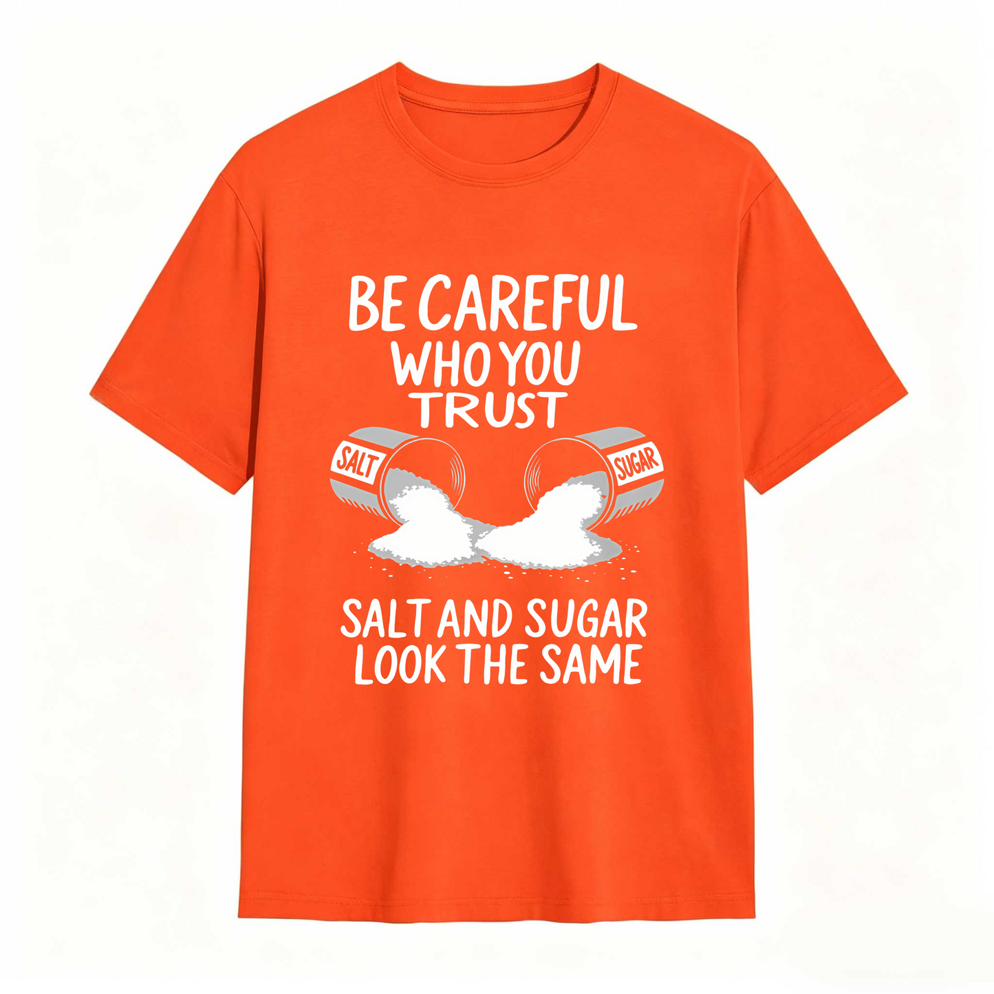 Be Careful Who You Trust Salt And Sugar Look The Same T Shirt 100% cotton
