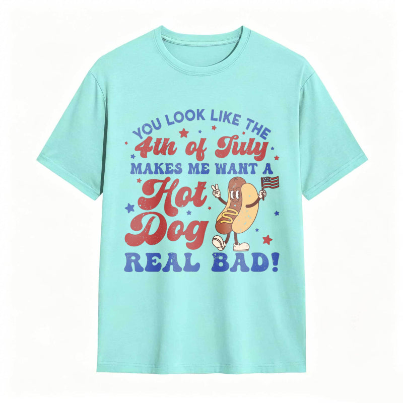 You Look Like The 4th Of July Makes Me Want A Hot Dog Real Bad T-shirt