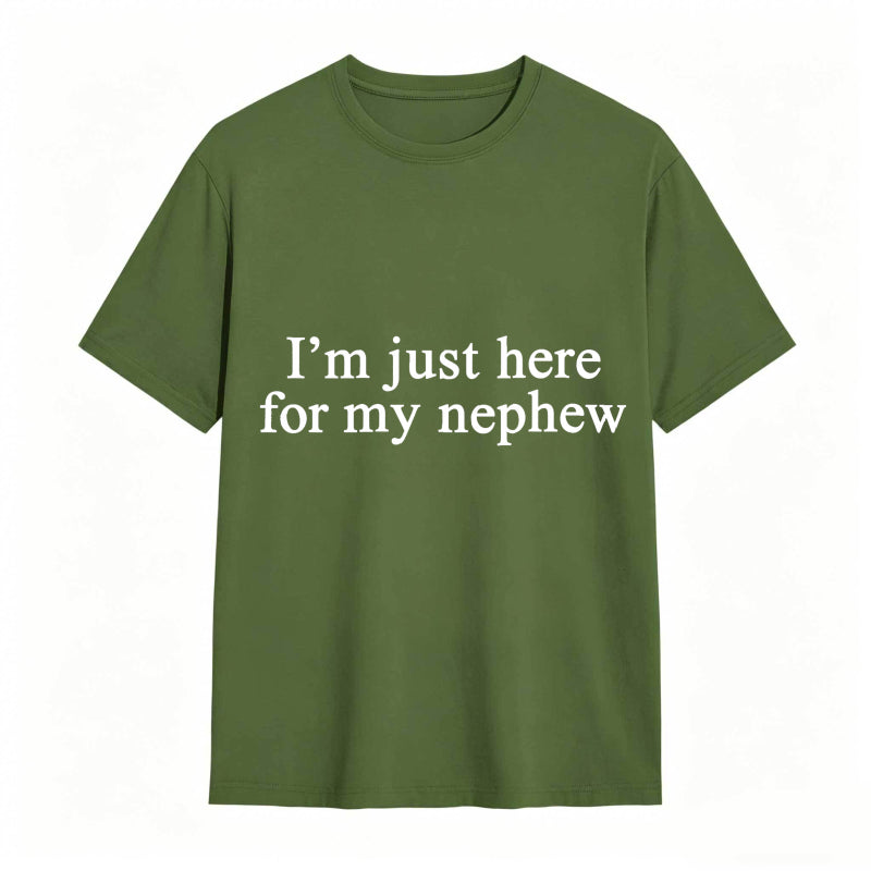 I'm Just Here For My Nephew tshirt 100% cotton