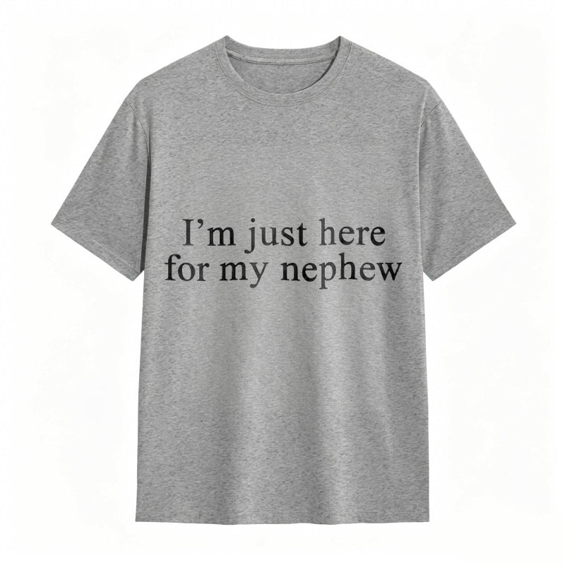 I'm Just Here For My Nephew tshirt 100% cotton