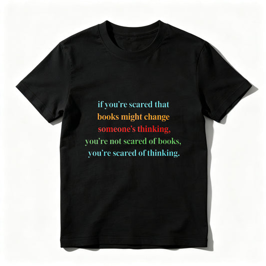 Wardrobecart If You're Scared That Books Might Change Someone's Thinking You're Not Scared Of Books You're Scared Of Thinking Unisex Classic T-shirt
