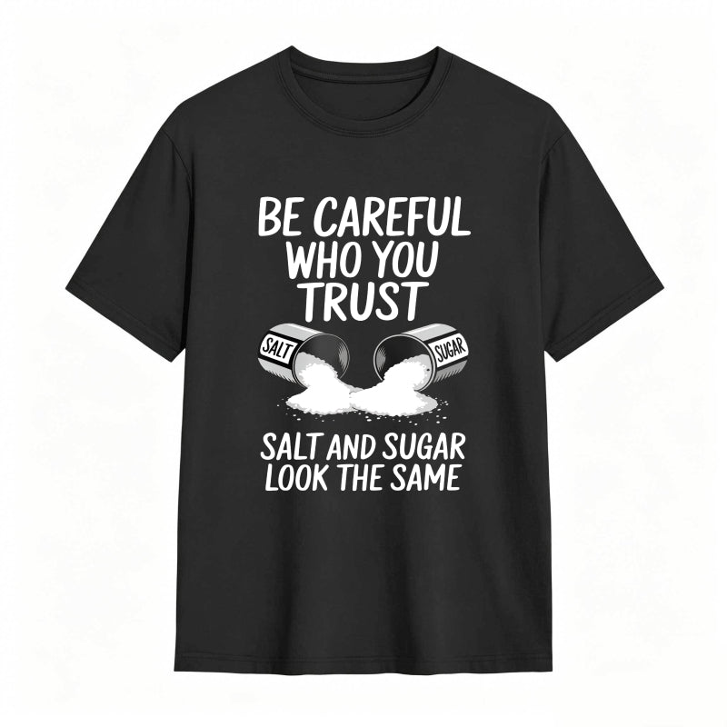 Be Careful Who You Trust Salt And Sugar Look The Same Unisex Classic T-shirt