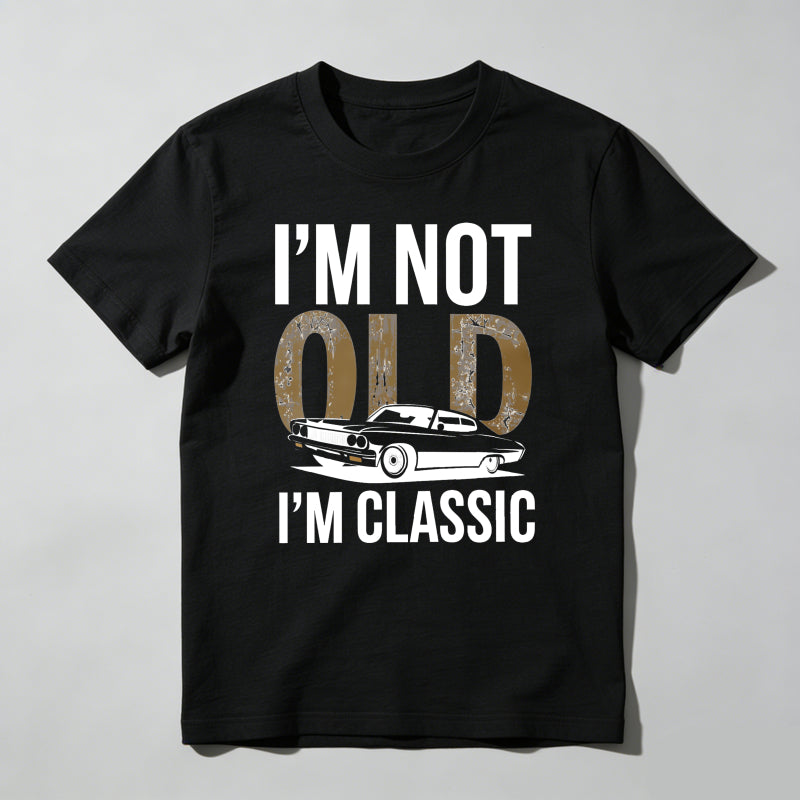 I'm Not Old I'm Classic T Shirt