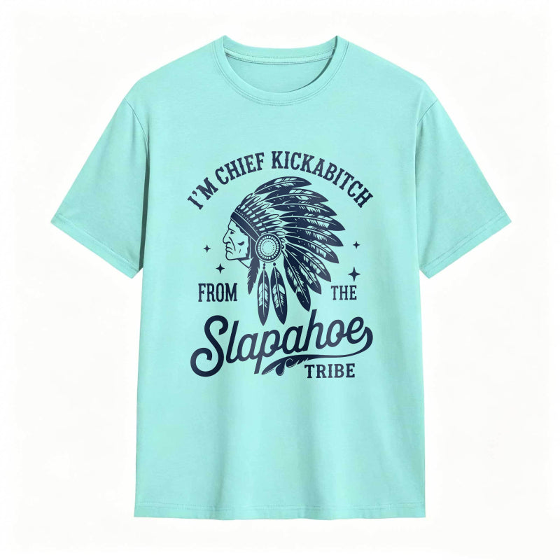 I'M CHIEF KICKABITCH FROM THE SLAPAHOE TRIBE Unisex Cotton Funny T-shirt