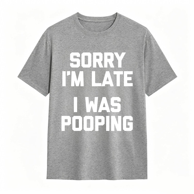 Sorry I'm Late, I Was Pooping Funny Saying Sarcastic T-Shirt