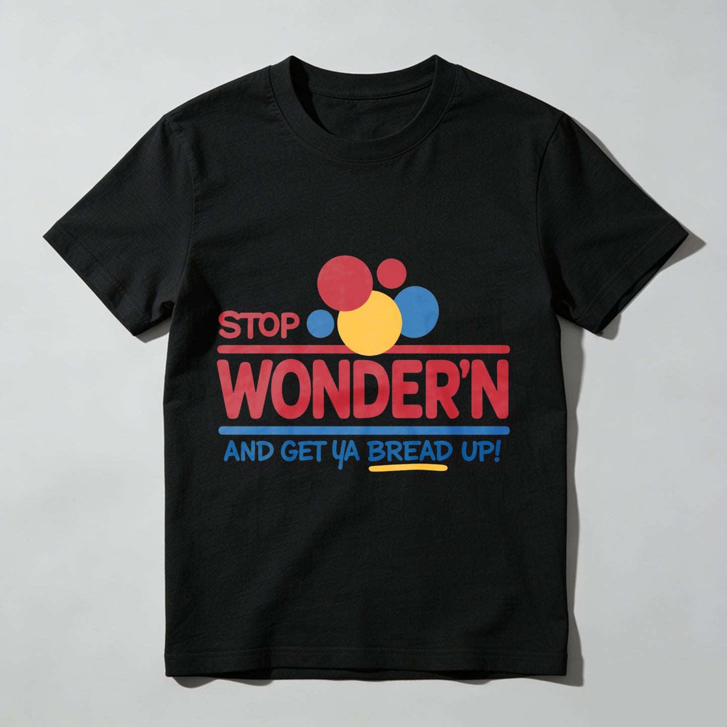 Stop Wondering Get Your Bread Up Humorous Mens Graphic T-Shirt