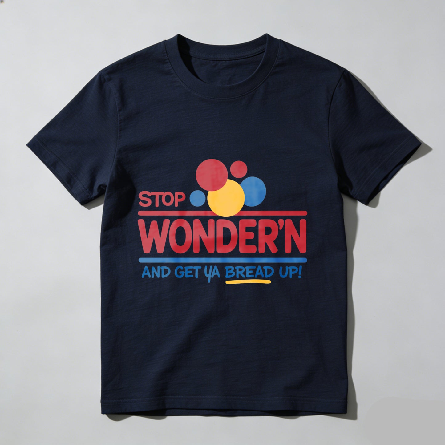 Stop Wondering Get Your Bread Up Humorous Mens Graphic T-Shirt