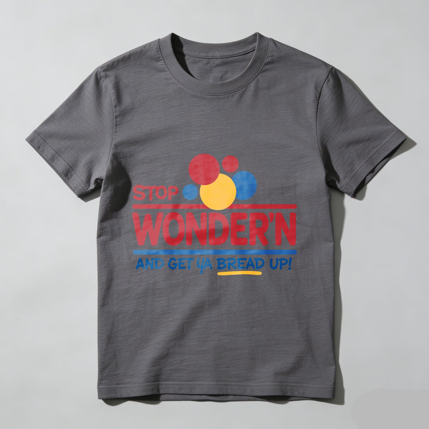 Stop Wondering Get Your Bread Up Humorous Mens Graphic T-Shirt