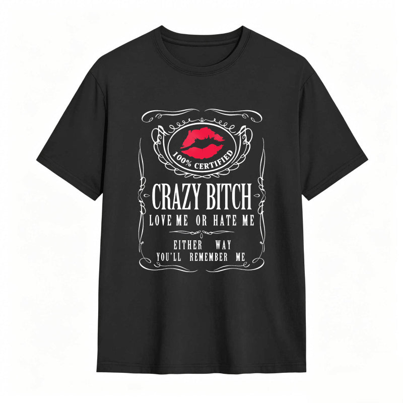 Crazy Bitch Love Me Or Hate Me Either Way You Ll Remember Me Unisex Classic T-shirt