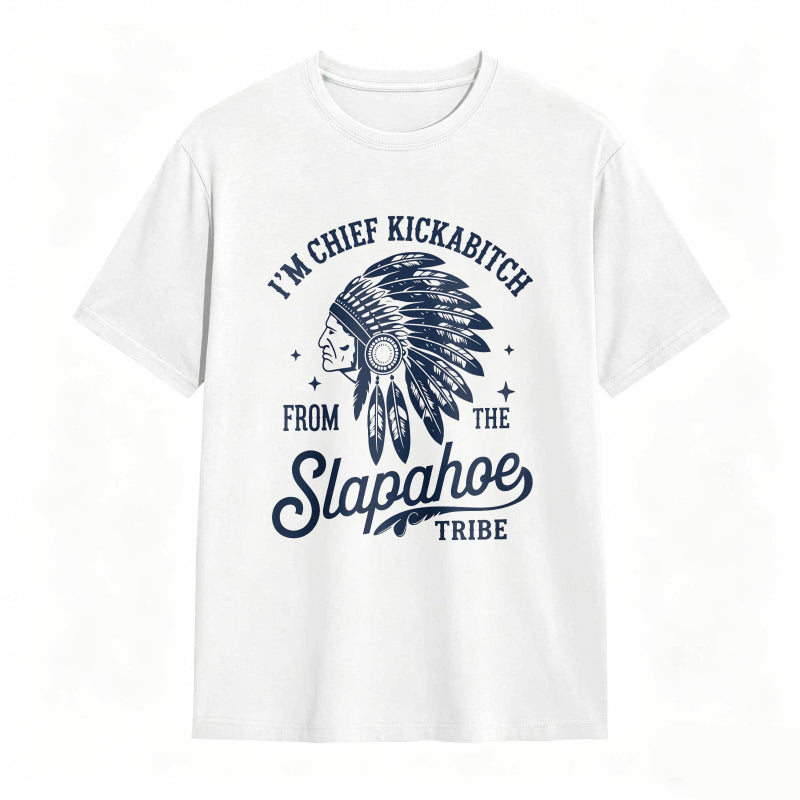I'M CHIEF KICKABITCH FROM THE SLAPAHOE TRIBE Unisex Cotton Funny T-shirt