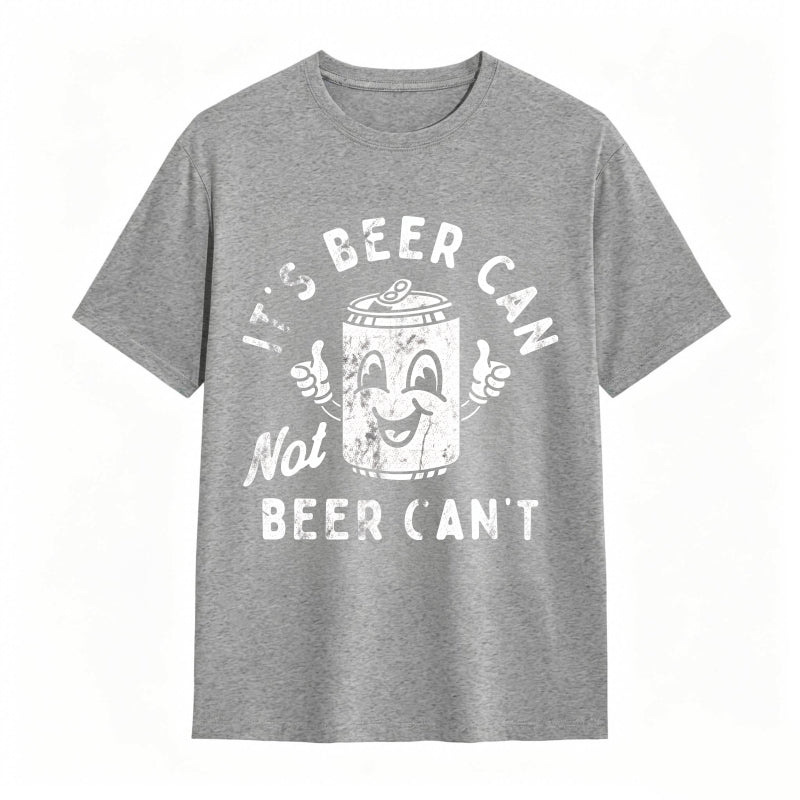 It's Beer Can Not Beer Can't Funny Optimistic Beer Can Pun T-Shirt