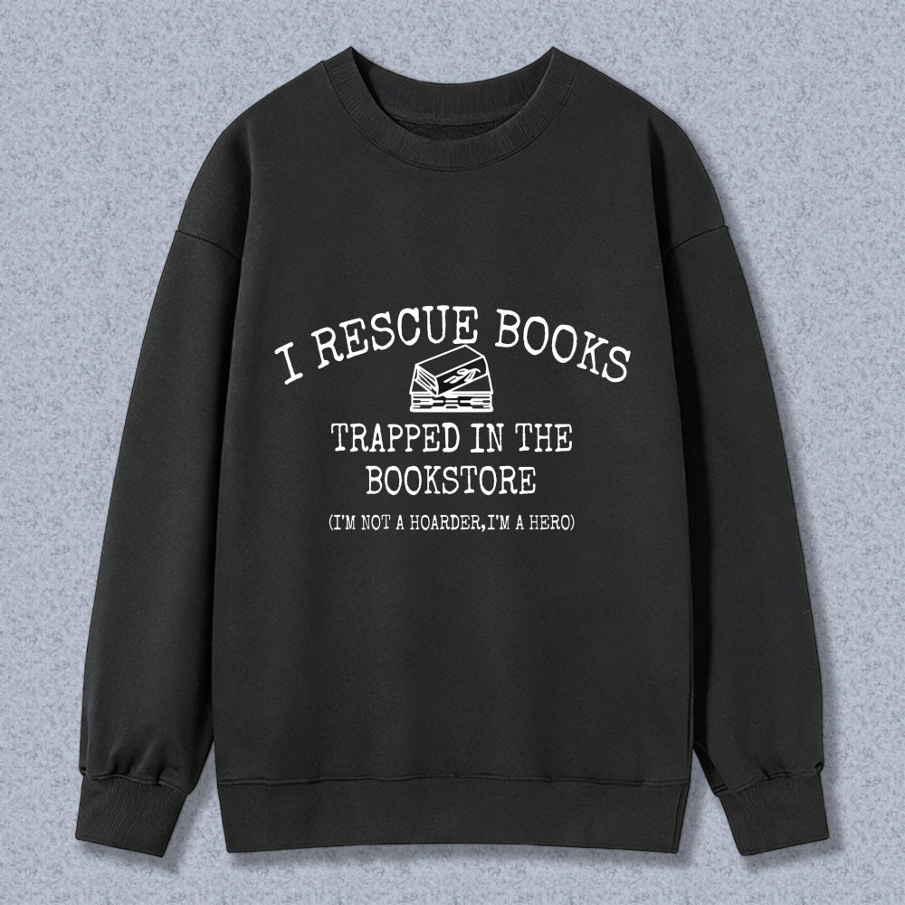 Wardrobecart I Rescue Books Trapped In The Bookstore Im Not A Hoarder Im A Hero Unisex Classic Sweatshirt