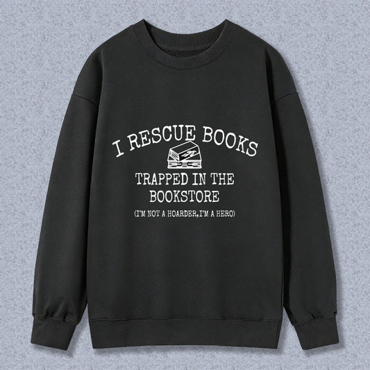 Wardrobecart I Rescue Books Trapped In The Bookstore Im Not A Hoarder Im A Hero Unisex Classic Sweatshirt