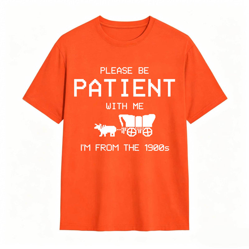 Please Be Patient With Me I'm From The 1900s Funny T-shirt