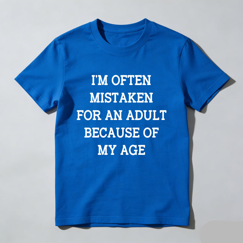 I'm Often Mistaken For An Adult Because Of My Age T Shirt