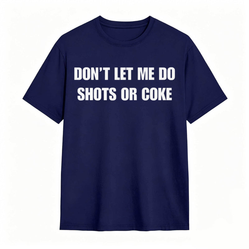 Don't Let Me Do Shots Or Coke Funny Cotton Tee
