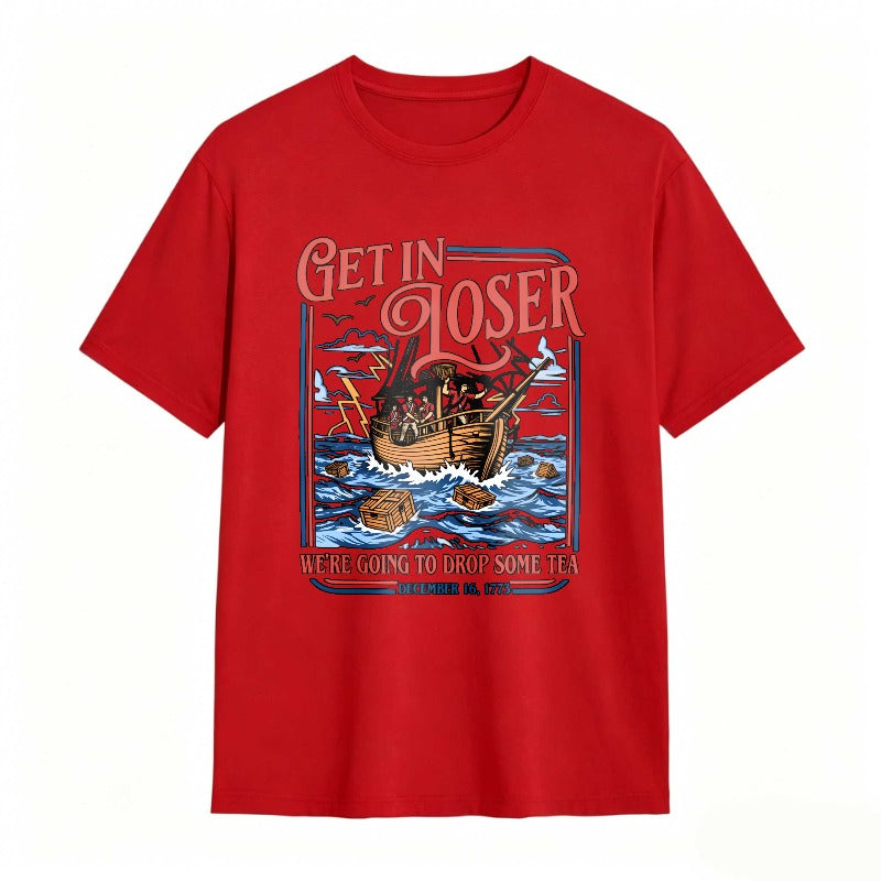 Boston Tea Party Ship And Text Get In Loser We Re Going To Drop Some Tea December 16 1773 Unisex Classic T-shirt