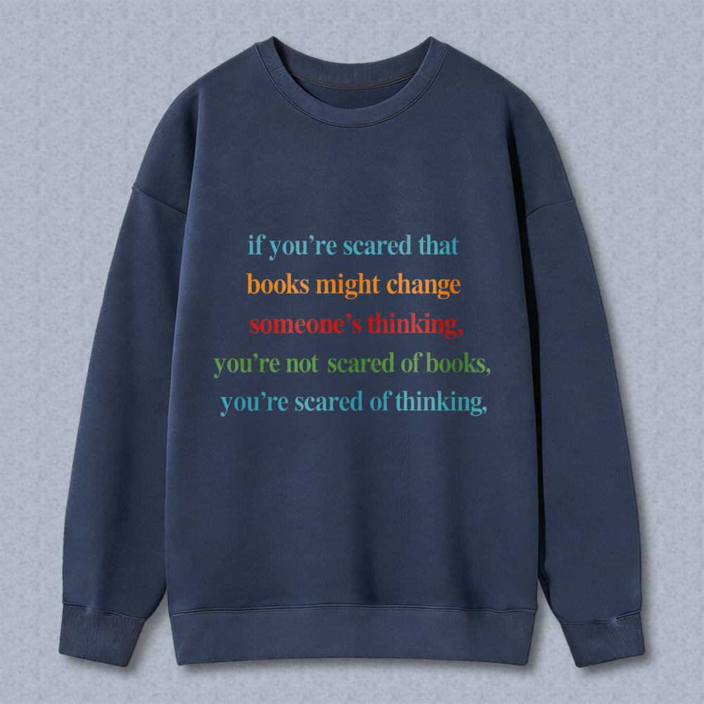 Wardrobecart If Youre Scared That Books Might Change Someones Thinking Youre Not Scared Of Books Youre Scared Of Thinking Unisex Classic Sweatshirt