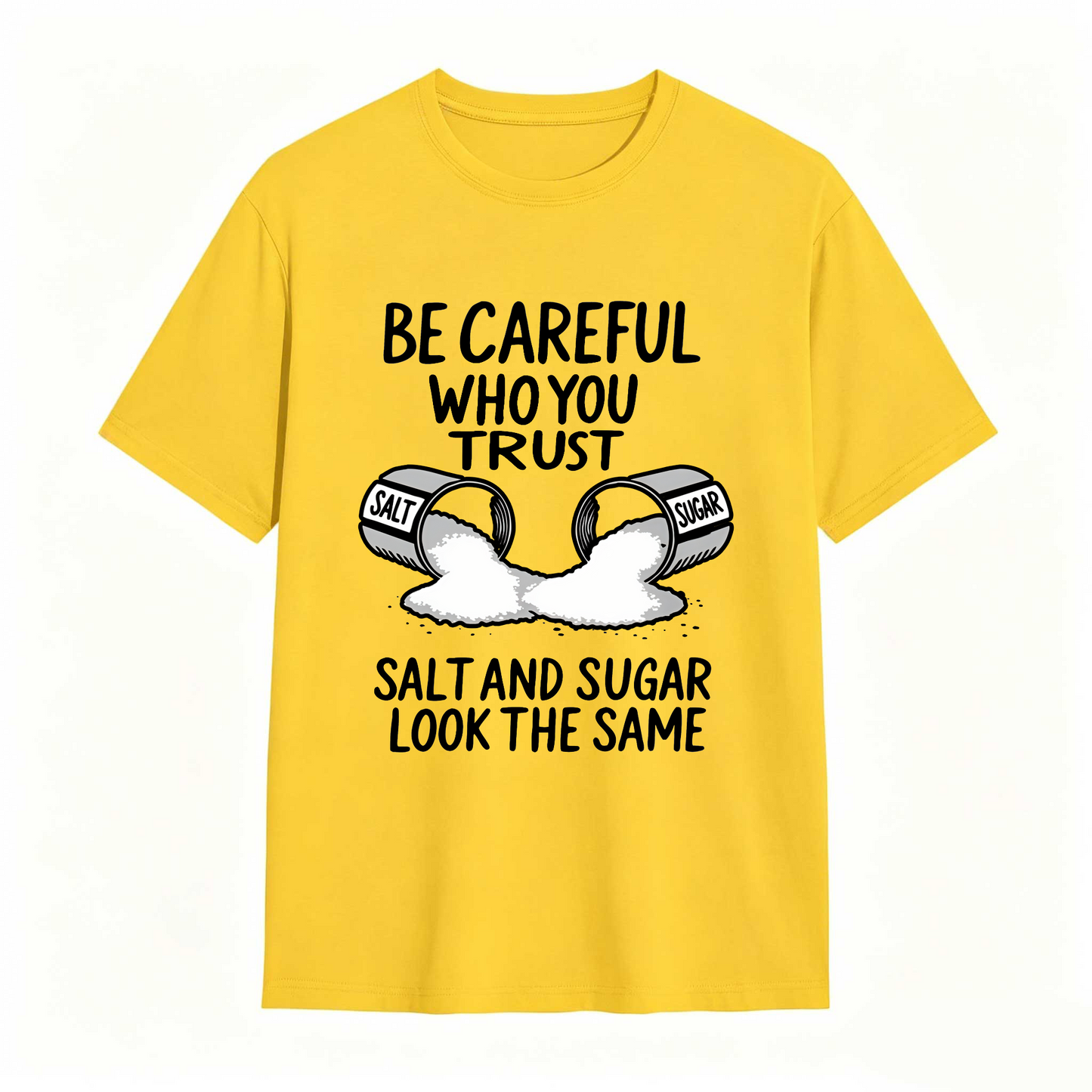 Be Careful Who You Trust Salt And Sugar Look The Same T Shirt 100% cotton