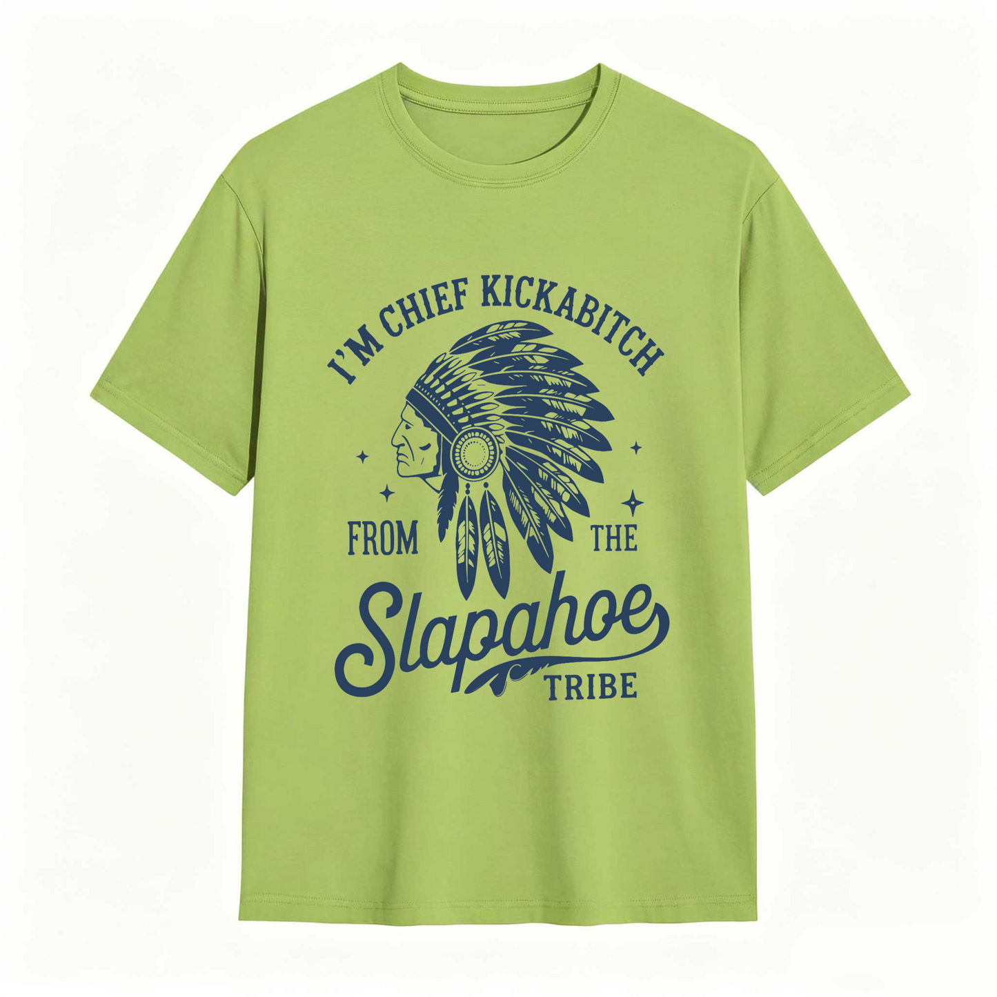 I'm Chief Kickabitch From The Slapahoe Tribe T Shirt 100% cotton