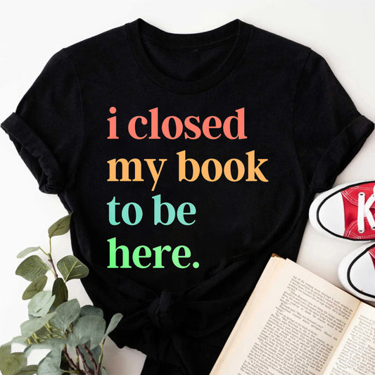 Wardrobecart I Closed My Book To Be Here Unisex Classic T-shirt